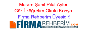 Meram+Şehit+Pilot+Ayfer+Gök+İlköğretim+Okulu+Konya Firma+Rehberim+Üyesidir!