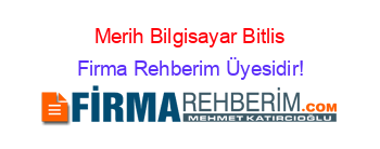 Merih+Bilgisayar+Bitlis Firma+Rehberim+Üyesidir!