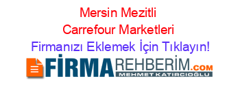 Mersin+Mezitli+Carrefour+Marketleri Firmanızı+Eklemek+İçin+Tıklayın!