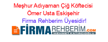 Meşhur+Adıyaman+Çiğ+Köftecisi+Ömer+Usta+Eskişehir Firma+Rehberim+Üyesidir!