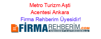 Metro+Turizm+Aşti+Acentesi+Ankara Firma+Rehberim+Üyesidir!