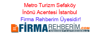 Metro+Turizm+Sefaköy+İnönü+Acentesi+İstanbul Firma+Rehberim+Üyesidir!