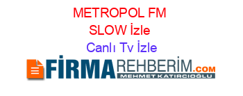 METROPOL+FM+SLOW+İzle Canlı+Tv+İzle