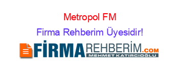 Metropol+FM Firma+Rehberim+Üyesidir!