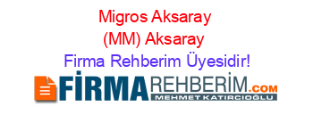 Migros+Aksaray+(MM)+Aksaray Firma+Rehberim+Üyesidir!