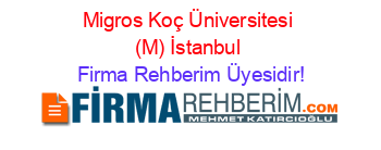 Migros+Koç+Üniversitesi+(M)+İstanbul Firma+Rehberim+Üyesidir!