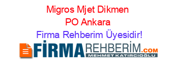Migros+Mjet+Dikmen+PO+Ankara Firma+Rehberim+Üyesidir!
