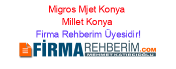 Migros+Mjet+Konya+Millet+Konya Firma+Rehberim+Üyesidir!