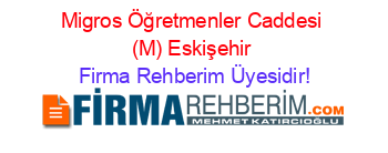 Migros+Öğretmenler+Caddesi+(M)+Eskişehir Firma+Rehberim+Üyesidir!