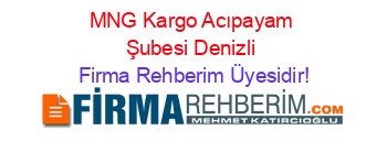 MNG+Kargo+Acıpayam+Şubesi+Denizli Firma+Rehberim+Üyesidir!