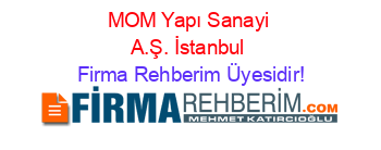 MOM+Yapı+Sanayi+A.Ş.+İstanbul Firma+Rehberim+Üyesidir!