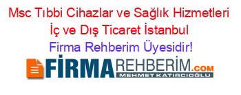 Msc+Tıbbi+Cihazlar+ve+Sağlık+Hizmetleri+İç+ve+Dış+Ticaret+İstanbul Firma+Rehberim+Üyesidir!