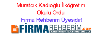 Muratcık+Kadıoğlu+İlköğretim+Okulu+Ordu Firma+Rehberim+Üyesidir!