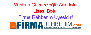 Mustafa+Çizmecioğlu+Anadolu+Lisesi+Bolu Firma+Rehberim+Üyesidir!