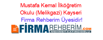 Mustafa+Kemal+İlköğretim+Okulu+(Melikgazi)+Kayseri Firma+Rehberim+Üyesidir!