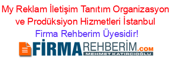 My+Reklam+İletişim+Tanıtım+Organizasyon+ve+Prodüksiyon+Hizmetleri+İstanbul Firma+Rehberim+Üyesidir!