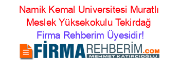 Namik+Kemal+Universitesi+Muratlı+Meslek+Yüksekokulu+Tekirdağ Firma+Rehberim+Üyesidir!