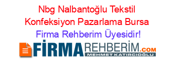 Nbg+Nalbantoğlu+Tekstil+Konfeksiyon+Pazarlama+Bursa Firma+Rehberim+Üyesidir!