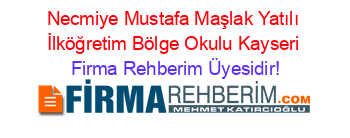 Necmiye+Mustafa+Maşlak+Yatılı+İlköğretim+Bölge+Okulu+Kayseri Firma+Rehberim+Üyesidir!