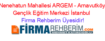 Nenehatun+Mahallesi+ARGEM+-+Arnavutköy+Gençlik+Eğitim+Merkezi+İstanbul Firma+Rehberim+Üyesidir!