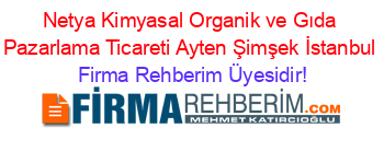 Netya+Kimyasal+Organik+ve+Gıda+Pazarlama+Ticareti+Ayten+Şimşek+İstanbul Firma+Rehberim+Üyesidir!