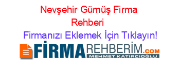 Nevşehir+Gümüş+Firma+Rehberi+ Firmanızı+Eklemek+İçin+Tıklayın!