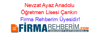 Nevzat+Ayaz+Anadolu+Öğretmen+Lisesi+Çankırı Firma+Rehberim+Üyesidir!