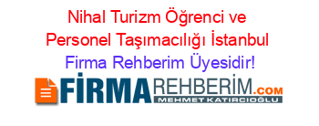 Nihal+Turizm+Öğrenci+ve+Personel+Taşımacılığı+İstanbul Firma+Rehberim+Üyesidir!