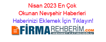 Nisan+2023+En+Çok+Okunan+Nevşehir+Haberleri Haberinizi+Eklemek+İçin+Tıklayın!