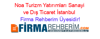 Noa+Turizm+Yatırımları+Sanayi+ve+Dış+Ticaret+İstanbul Firma+Rehberim+Üyesidir!