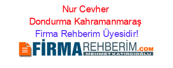 Nur+Cevher+Dondurma+Kahramanmaraş Firma+Rehberim+Üyesidir!
