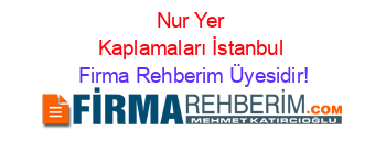 Nur+Yer+Kaplamaları+İstanbul Firma+Rehberim+Üyesidir!