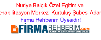 Nuriye+Balçık+Özel+Eğitim+ve+Rehabilitasyon+Merkezi+Kurtuluş+Şubesi+Adana Firma+Rehberim+Üyesidir!
