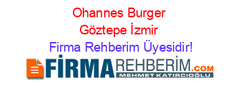 Ohannes+Burger+Göztepe+İzmir Firma+Rehberim+Üyesidir!