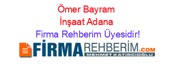 Ömer+Bayram+İnşaat+Adana Firma+Rehberim+Üyesidir!