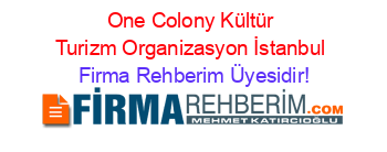 One+Colony+Kültür+Turizm+Organizasyon+İstanbul Firma+Rehberim+Üyesidir!