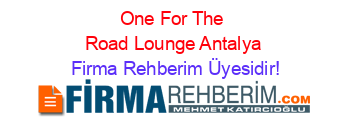One+For+The+Road+Lounge+Antalya Firma+Rehberim+Üyesidir!