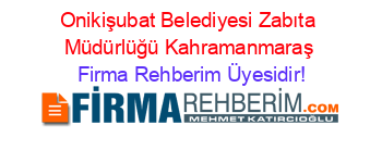 Onikişubat+Belediyesi+Zabıta+Müdürlüğü+Kahramanmaraş Firma+Rehberim+Üyesidir!