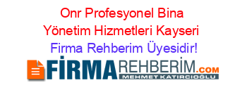 Onr+Profesyonel+Bina+Yönetim+Hizmetleri+Kayseri Firma+Rehberim+Üyesidir!