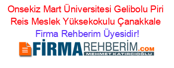 Onsekiz+Mart+Üniversitesi+Gelibolu+Piri+Reis+Meslek+Yüksekokulu+Çanakkale Firma+Rehberim+Üyesidir!
