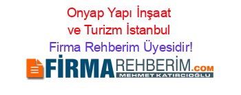 Onyap+Yapı+İnşaat+ve+Turizm+İstanbul Firma+Rehberim+Üyesidir!