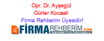 Opr.+Dr.+Ayşegül+Gürler+Kocaeli Firma+Rehberim+Üyesidir!