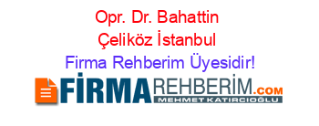Opr.+Dr.+Bahattin+Çeliköz+İstanbul Firma+Rehberim+Üyesidir!