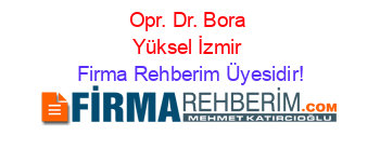 Opr.+Dr.+Bora+Yüksel+İzmir Firma+Rehberim+Üyesidir!