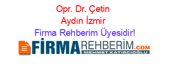 Opr.+Dr.+Çetin+Aydın+İzmir Firma+Rehberim+Üyesidir!
