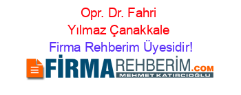 Opr.+Dr.+Fahri+Yılmaz+Çanakkale Firma+Rehberim+Üyesidir!