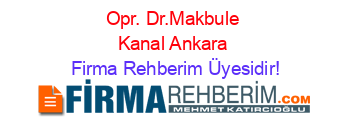 Opr.+Dr.Makbule+Kanal+Ankara Firma+Rehberim+Üyesidir!