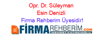 Opr.+Dr.+Süleyman+Esin+Denizli Firma+Rehberim+Üyesidir!