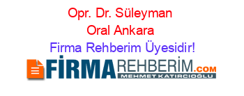 Opr.+Dr.+Süleyman+Oral+Ankara Firma+Rehberim+Üyesidir!