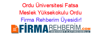 Ordu+Üniversitesi+Fatsa+Meslek+Yüksekokulu+Ordu Firma+Rehberim+Üyesidir!
